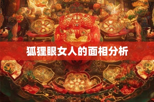 狐狸眼女人的面相分析 狐狸眼女人的面相分析
