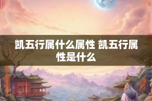 凯五行属什么属性 凯五行属性是什么