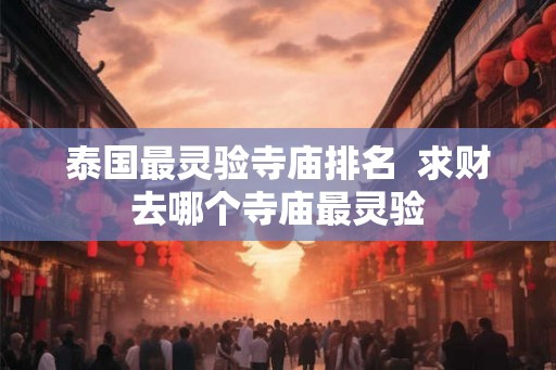 泰国最灵验寺庙排名  求财去哪个寺庙最灵验