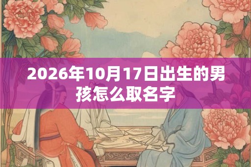 2026年10月17日出生的男孩怎么取名字