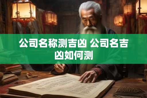 公司名称测吉凶 公司名吉凶如何测