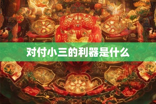 对付小三的利器是什么