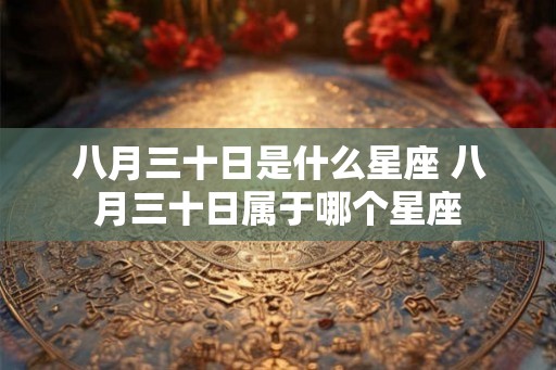 八月三十日是什么星座 八月三十日属于哪个星座