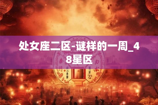 处女座二区-谜样的一周_48星区