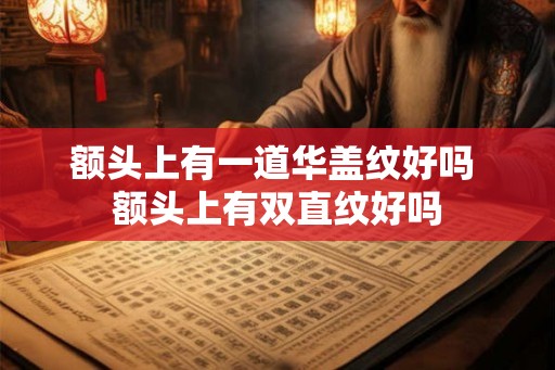额头上有一道华盖纹好吗 额头上有双直纹好吗