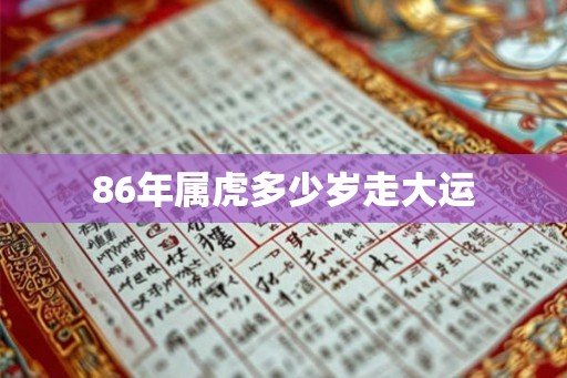 86年属虎多少岁走大运