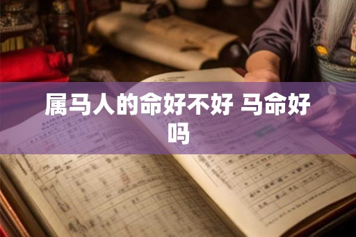 属马人的命好不好 马命好吗