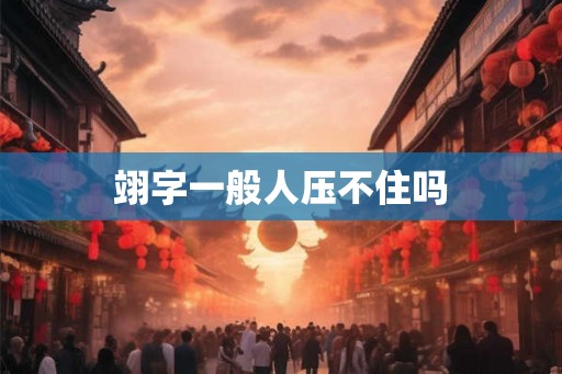 翊字一般人压不住吗