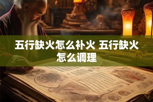 五行缺火怎么补火 五行缺火怎么调理