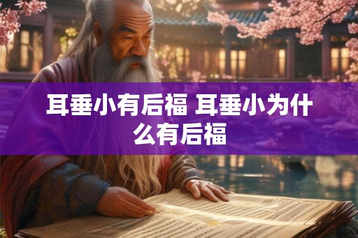 耳垂小有后福 耳垂小为什么有后福
