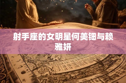 射手座的女明星何美钿与赖雅妍