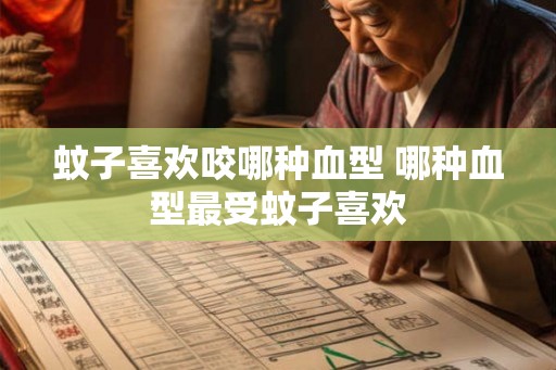 蚊子喜欢咬哪种血型 哪种血型最受蚊子喜欢