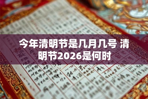 今年清明节是几月几号 清明节2026是何时