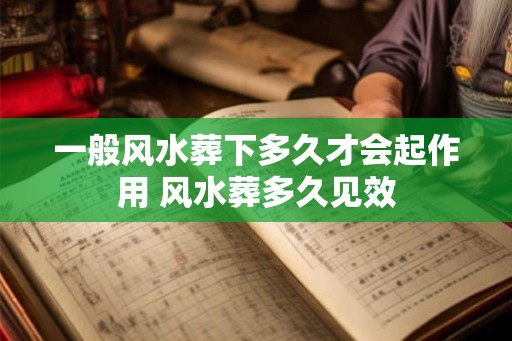 一般风水葬下多久才会起作用 风水葬多久见效