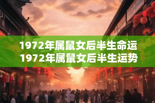 1972年属鼠女后半生命运 1972年属鼠女后半生运势如何