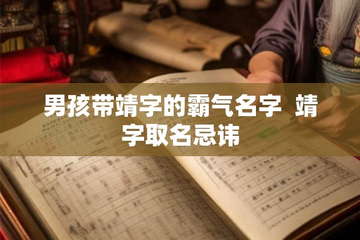 男孩带靖字的霸气名字  靖字取名忌讳