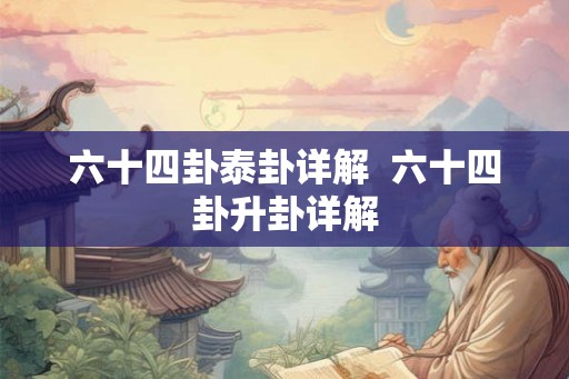 六十四卦泰卦详解  六十四卦升卦详解