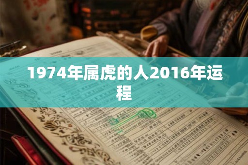 1974年属虎的人2016年运程