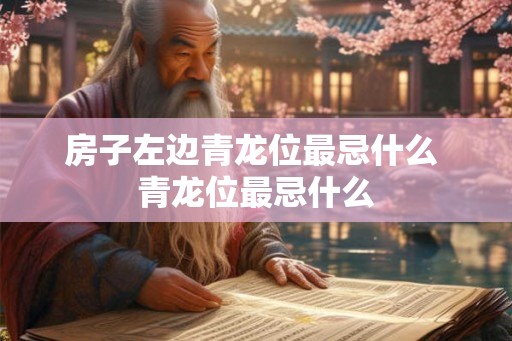 房子左边青龙位最忌什么 青龙位最忌什么