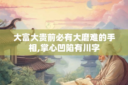 大富大贵前必有大磨难的手相,掌心凹陷有川字