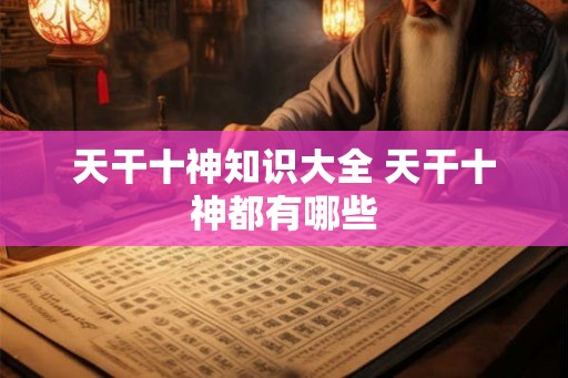 天干十神知识大全 天干十神都有哪些