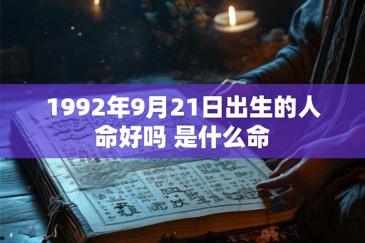 1992年9月21日出生的人命好吗 是什么命