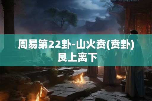 周易第22卦-山火贲(贲卦) 艮上离下