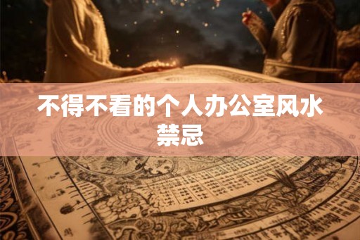 不得不看的个人办公室风水禁忌