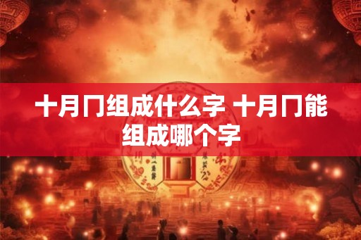 十月冂组成什么字 十月冂能组成哪个字