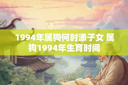 1994年属狗何时添子女 属狗1994年生育时间