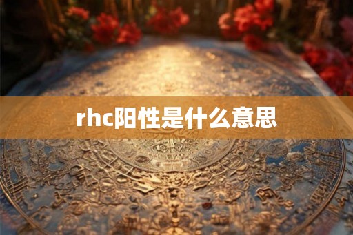 rhc阳性是什么意思