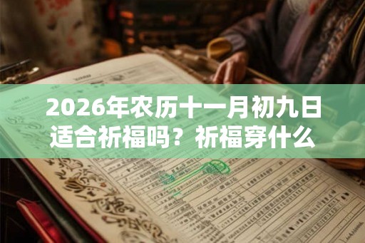 2026年农历十一月初九日适合祈福吗？祈福穿什么