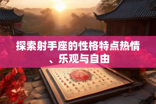 探索射手座的性格特点热情、乐观与自由
