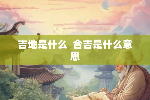 吉地是什么  合吉是什么意思