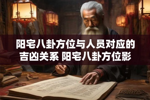 阳宅八卦方位与人员对应的吉凶关系 阳宅八卦方位影响人员吉凶