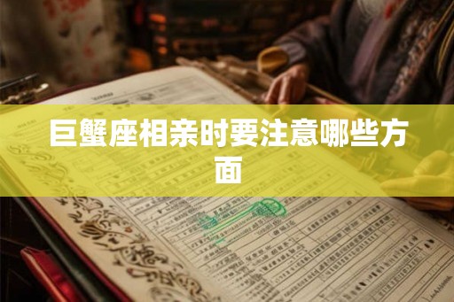巨蟹座相亲时要注意哪些方面