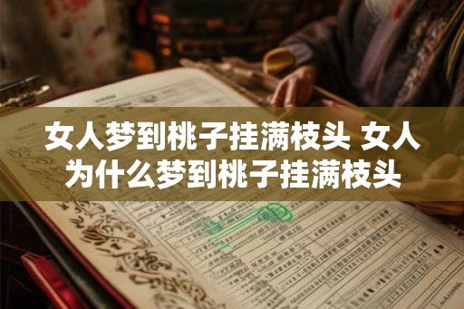 女人梦到桃子挂满枝头 女人为什么梦到桃子挂满枝头
