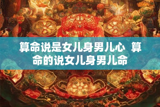 算命说是女儿身男儿心 算命的说女儿身男儿命 算命说是女儿身男儿心 算命的说女儿身男儿命