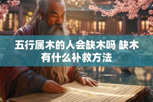 五行属木的人会缺木吗 缺木有什么补救方法