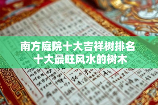 南方庭院十大吉祥树排名  十大最旺风水的树木