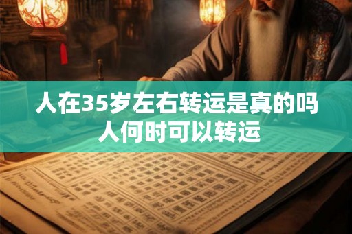 人在35岁左右转运是真的吗 人何时可以转运