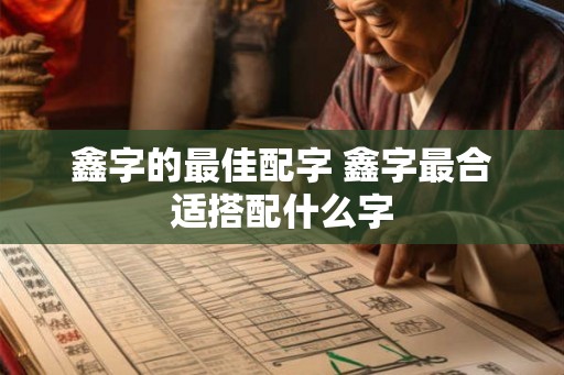 鑫字的最佳配字 鑫字最合适搭配什么字