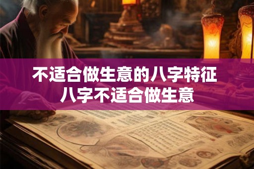 不适合做生意的八字特征 八字不适合做生意