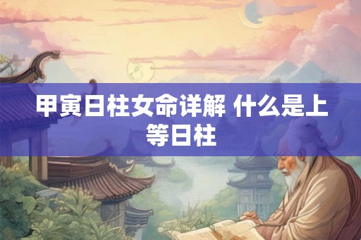 甲寅日柱女命详解 什么是上等日柱
