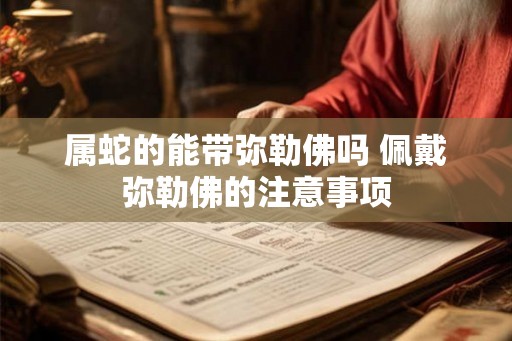 属蛇的能带弥勒佛吗 佩戴弥勒佛的注意事项