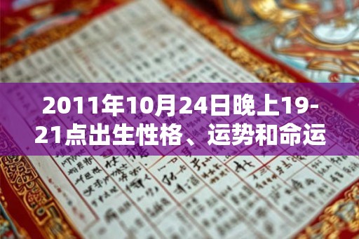 2011年10月24日晚上19-21点出生性格、运势和命运
