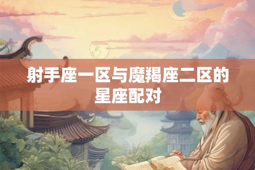 射手座一区与魔羯座二区的星座配对