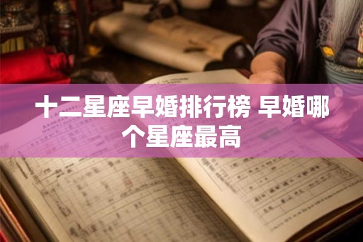 十二星座早婚排行榜 早婚哪个星座最高