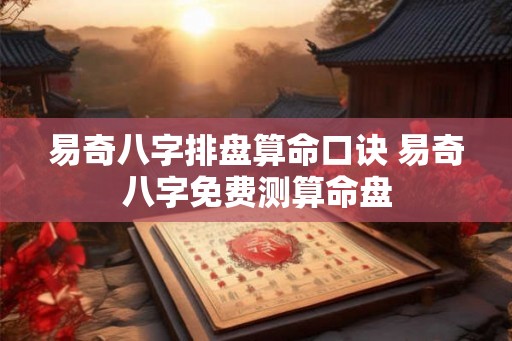 易奇八字排盘算命口诀 易奇八字免费测算命盘