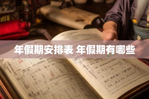 年假期安排表 年假期有哪些